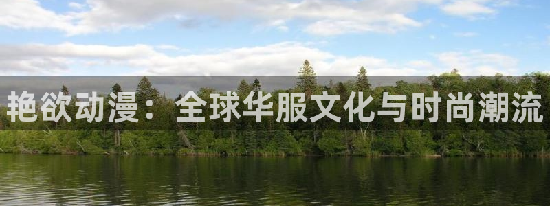 51动漫旧版本怎样下载：艳欲动漫：全球华服文化与时尚潮流